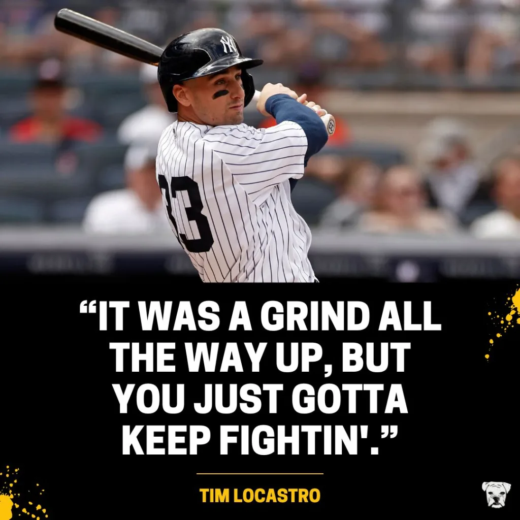 A quote from Tim Locastro: "It was a grind all the way up, but you just gotta keep fightin'."